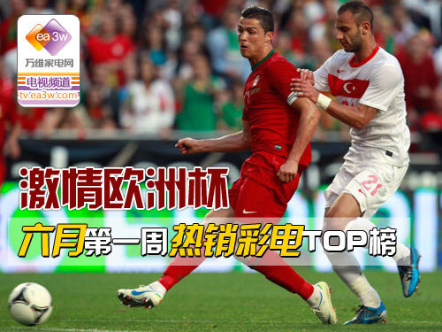 激情欧洲杯 六月第一周热销彩电TOP榜