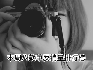 本周八款单反销量排行榜