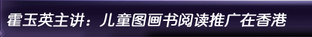 霍玉英主讲：儿童图画书阅读推广在香港