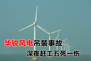 华锐风电年内第二起事故 深夜赶工致5死1伤