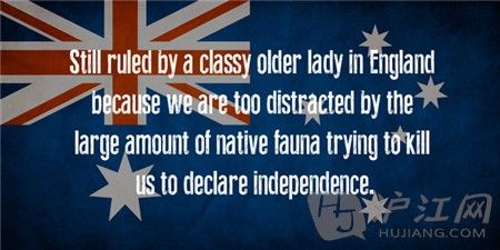 3. Australia Ĵ Still ruled by a classy older lady in England because we are too distracted by the large amount of native fauna trying to kill us to declare independence. ȻӢŮͳΣΪҪɱǶĴضġ