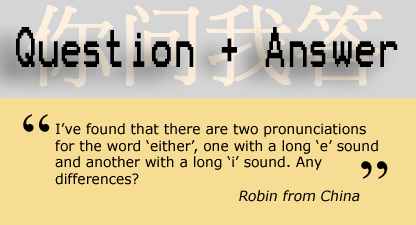 Question and answer - I’ve found that there are two pronunciations for the word ‘either’, one with a long ‘e’ sound and another with a long ‘i’ sound. Any differences? - Robin from China