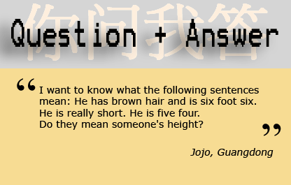 I want to know what the following sentences mean: He has brown hair and is six foot six. He is really short. He is five four. Do they mean someone's height?